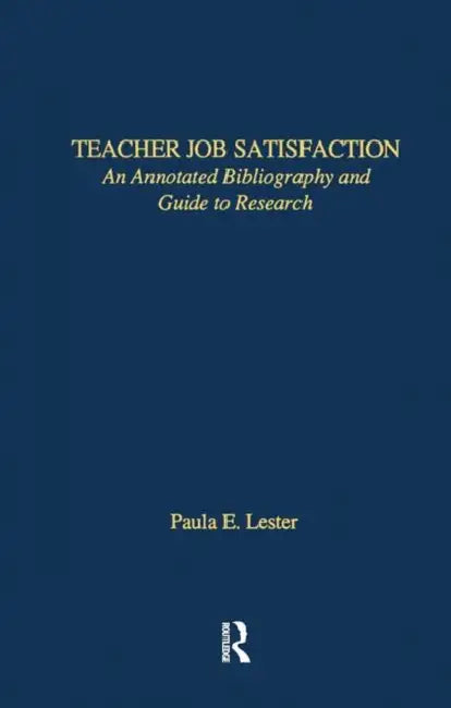Teacher Job Satisfaction: An Annotated Bibliography and Guide to Research by Paula E. Lester