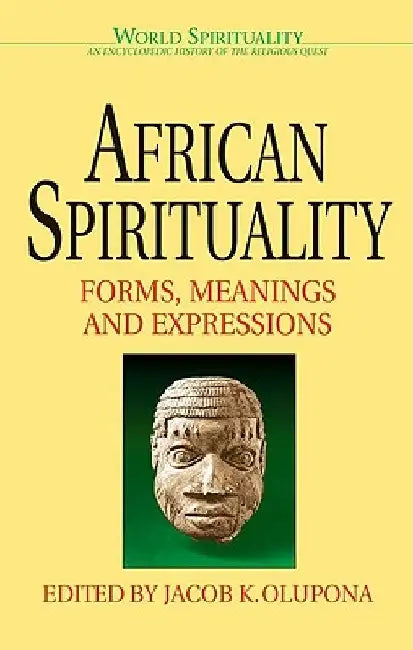 African Spirituality Forms, Meanings and Expressions by Jacob Olupona