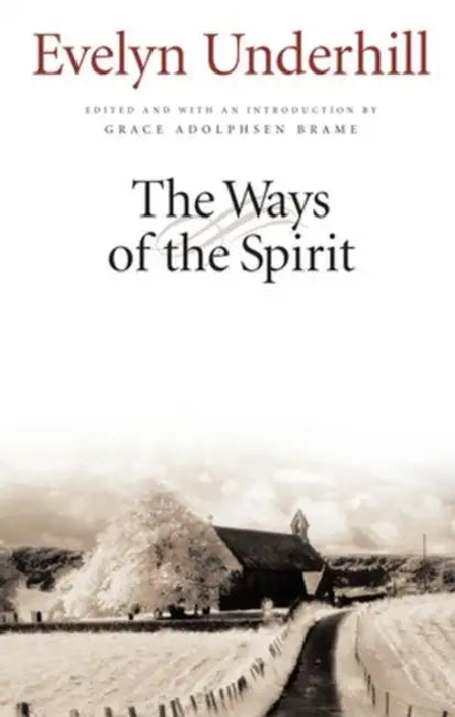 The Ways of the Spirit by Evelyn Underhill, Grace Aldophsen Brame