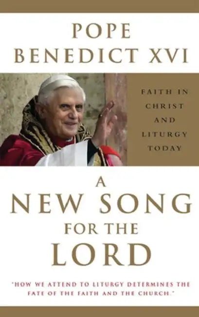 A New Song for the Lord Faith in Christ and Liturgy Today by Pope XVI Benedict