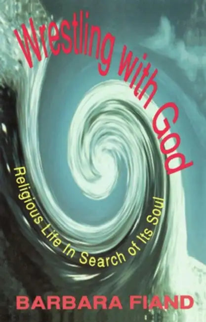 Wrestling with God Religious Life in Search of Its Soul by Barbara Fiand
