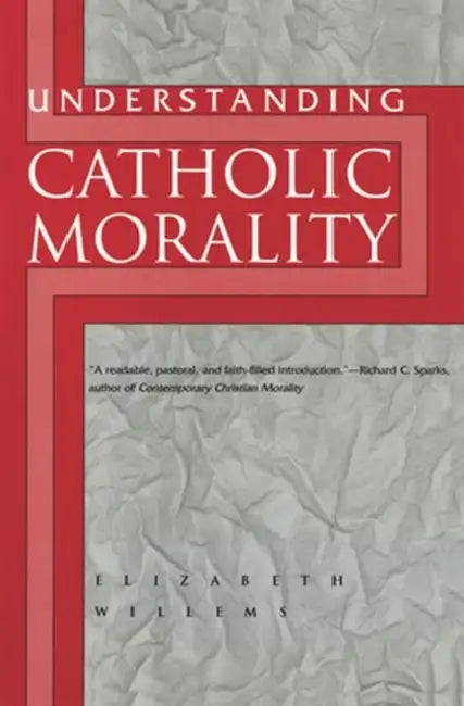 Understanding Catholic Morality by Elizabeth Willems