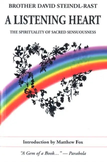 A Listening Heart The Spirituality of Sacred Sensuousness by David Steindl-Rast