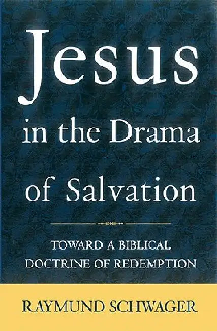 Jesus in the Drama of Salvation Toward a Biblical Doctrine of Redemption by Raymund Schwager