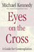 Eyes on the Cross A Guide for Contemplation by Michael Kennedy