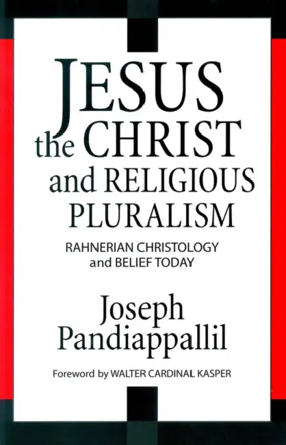 Jesus the Christ and Religious Pluralism Rahnerian Christology and Belief Today by Joseph Pandiappallil