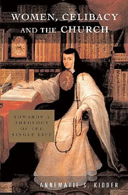 Women, Celibacy, and the Church: Toward a Theology of the Single Life by Annemarie Kidder
