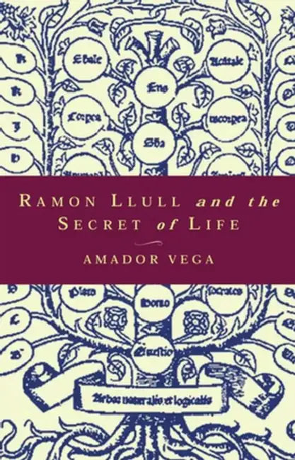 Ramon Llull and the Secret of Life An Introduction to the Philosophy of the Human Person by Amador Vega