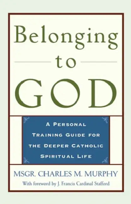 Belonging to God: A Personal Training Guide for the Deeper Catholic Spiritual Life by Charles Murphy