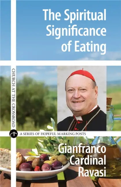 The Spiritual Significance of Eating A Biblical Reflection by Gianfranco Cardinal Ravasi