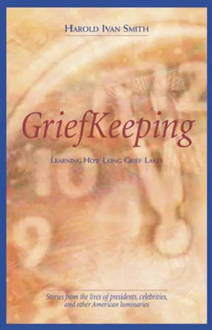 Grief Keeping Learning How Long Grief Takes by Harold Ivan Smith