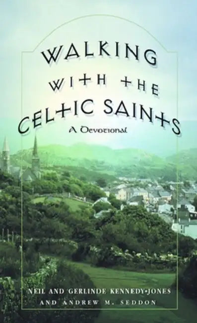 Walking with the Celtic Saints A Devotional by Neil Kennedy-Jones