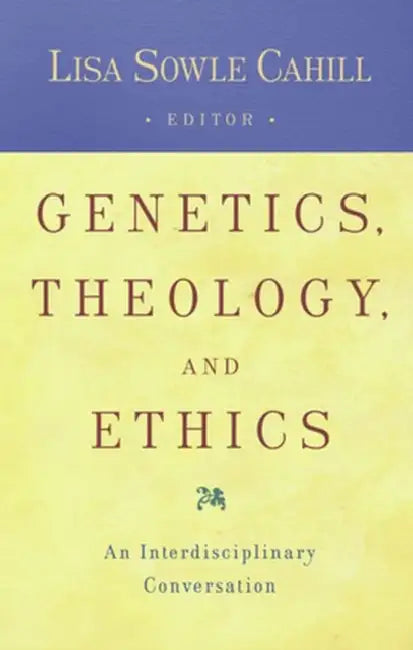 Genetics, Theology, and Ethics An Interdiscipinary Conversation by Lisa Sowle Cahill
