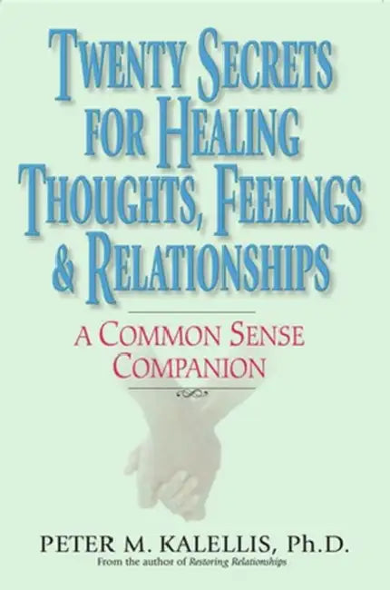 Twenty Secrets to Healing Thoughts, Feelings, & Relationships A Common Sense Companion by Peter Kalellis