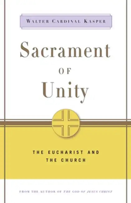 Sacrament of Unity: The Eucharist and the Church by Walter Cardinal Kasper
