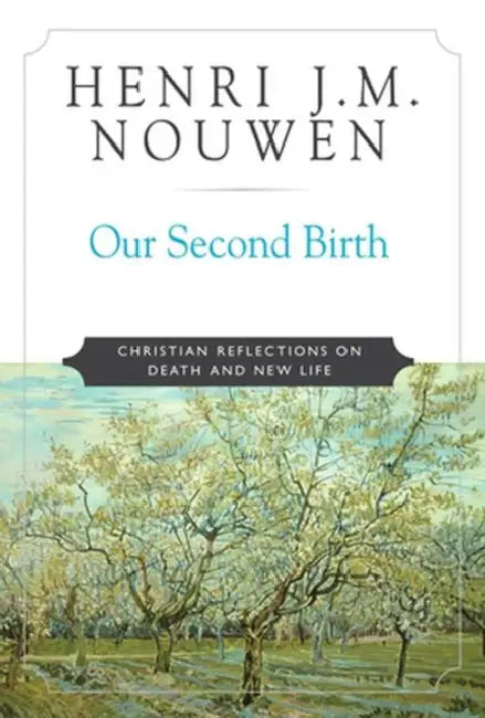 Our Second Birth Christian Reflections on Death and New Life by Henri J. M. Nouwen