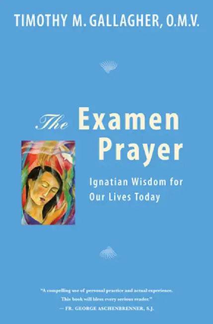 The Examen Prayer: Ignatian Wisdom for Our Lives Today by Timothy M. Gallagher