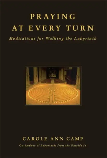 Praying at Every Turn Meditations for Walking the Labyrinth by Carole Ann Camp
