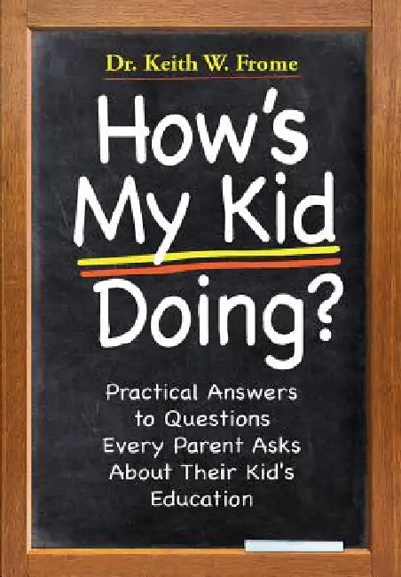 How's My Kid Doing? Practical Answers to Questions Every Parent Asks About Their Kid's Education by Keith Frome