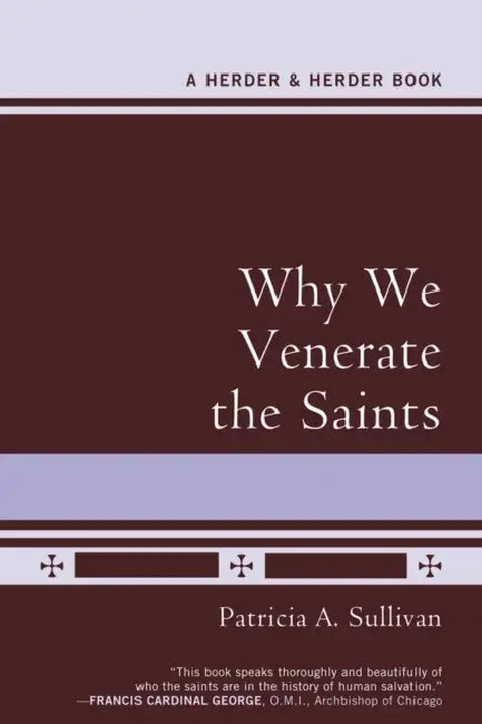 Why We Venerate the Saints by Patricia A. Sullivan