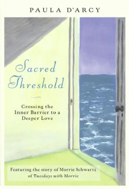 Sacred Threshold Crossing the Inner Barrier to a Deeper Love by Paula D'Arcy
