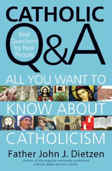 Catholic Q & A All You Want to Know About Catholicism - Real Questions by Real People by John Dietzen