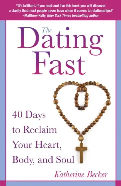 The Dating Fast 40 Days to Reclaim Your Heart, Body, and Soul by Katherine Becker