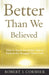 Better Than We Believed 1 How to Apply the Vision That is Faith to the Struggle That is Life by Robert J. Cormier