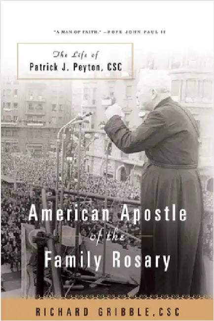 American Apostle of the Family Rosary The Life of Patrick J. Peyton, CSC by Gribble, Richard