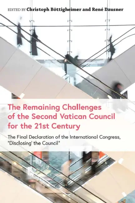 The Remaining Challenges of the Second Vatican Council for the 21st Century The Final Declaration of the International Congress, "Disclosing the Counc by Christoph Böttigheimer, René Dausner