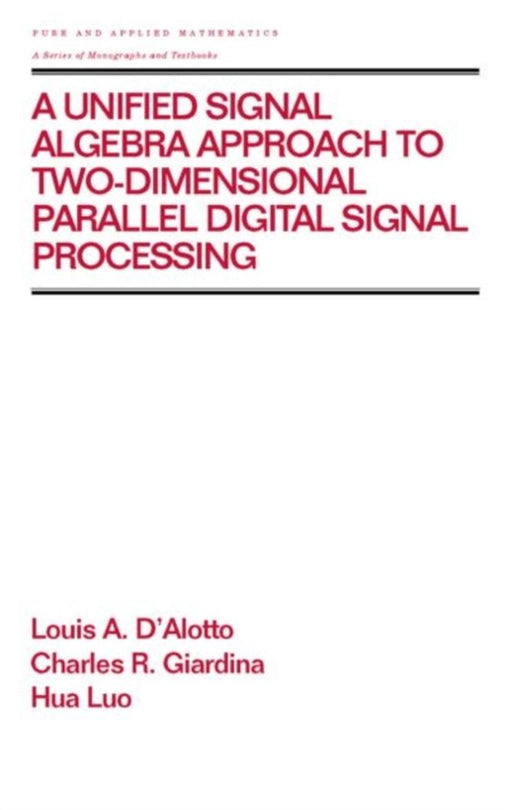 A Unified Signal Algebra Approach To Two-Dimensional Parallel Digital Signal Processing by Louis A. D'Alotto, Charles R. Giardina