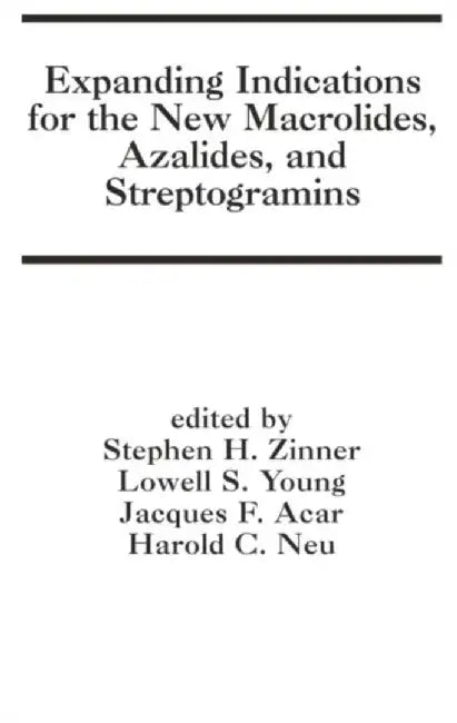 Expanding Indications For The New Macrolides Azalides And Streptogramins by Stephen H. Zinner, Lowell S. Young