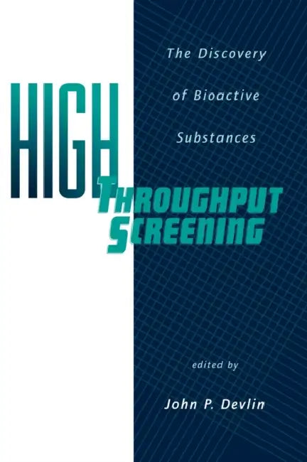 High Throughput Screening: The Discovery of Bioactive Substances by John P. Devlin