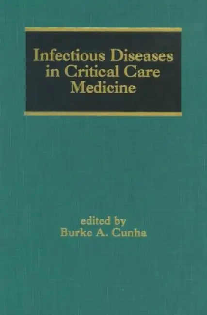 Infectious Diseases in Critical Care Medicine by Burke A. Cunha