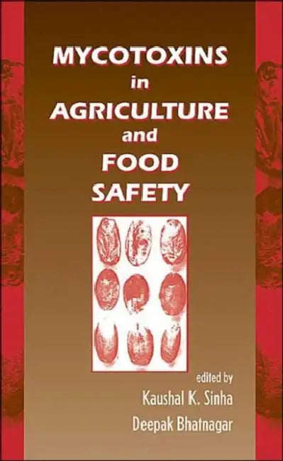Mycotoxins in Agriculture and Food Safety by Kaushal K. Shinha, Deepak Bhatnagar