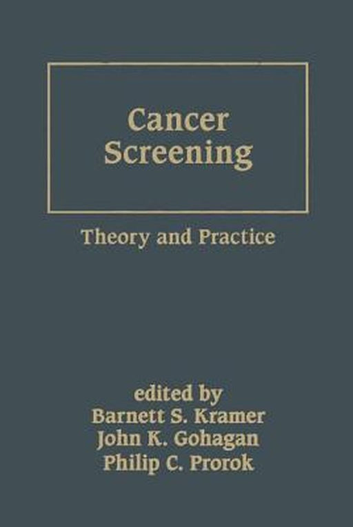 Cancer Screening: Theory and Practice by Barnett S. Kramer, John K. Gohagan