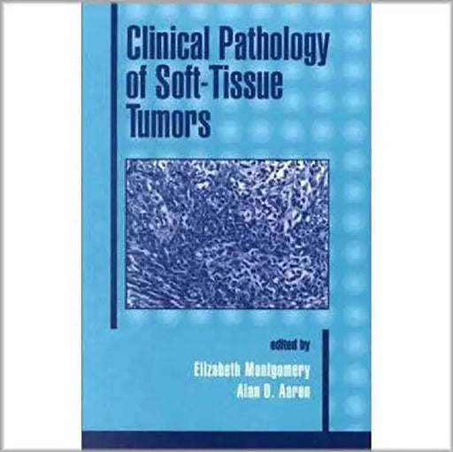 Clinical Pathology Of Soft-Tissue Tumors by Elizabeth Montgomery, Alan D. Aaron