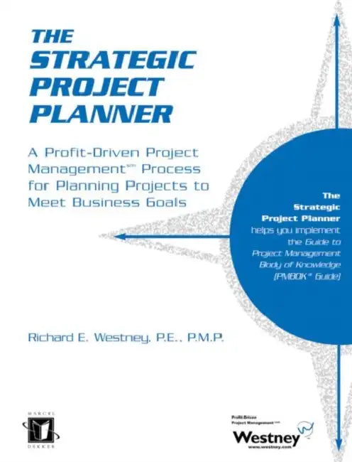 The Strategic Project Planner: A Profit-Driven Project Management Process for Planning Projects to Meet Business Goals by Westney Richard E.