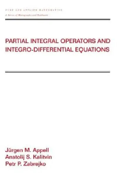 Partial Integral Operators and Integro-Differential Equations: Pure and Applied Mathematics by Jurgen Appell
