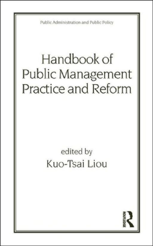 Handbook Of Public Management Practice And Reform  by Kuo-Tsai Liou