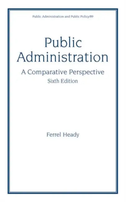 Public Administration, A Comparative Perspective by Ferrel Heady