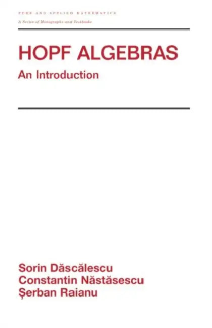 Hopf Algebra: An Introduction by Sorin Dascalescu