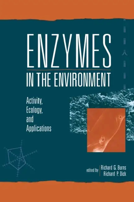 Enzymes in the Environment: Activity, Ecology, and Applications by Richard G. Burns, Richard P. Dick