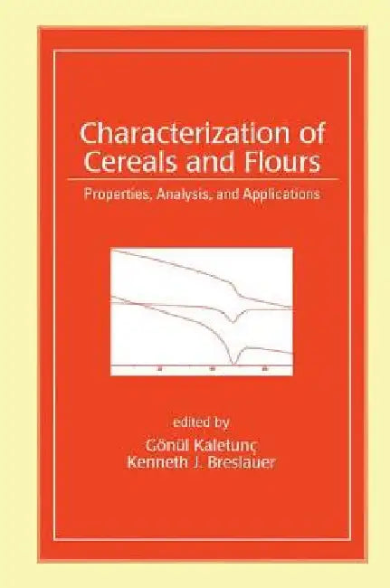 Characterization of Cereals and Flours: Properties, Analysis and Applications by Gonul Kaletunc