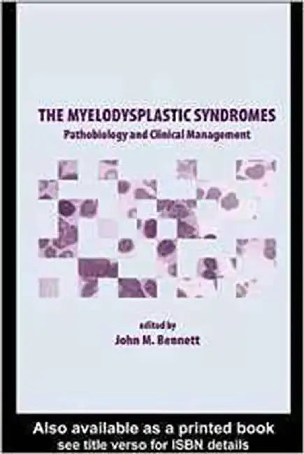 The Myelodysplastic Syndromes: Pathobiology and Clinical Management by John M. Bennett