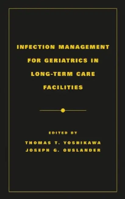 Infection Management For Geriatrics In Long-Term Care Facilities by Thomas T. Yoshikawa/Joseph G. Ouslander