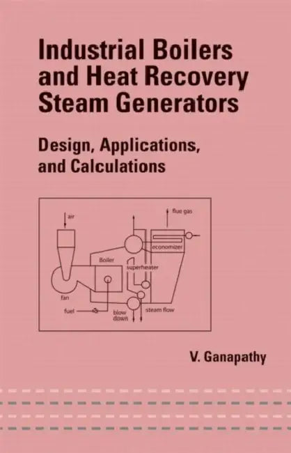 Industrial Boilers and Heat Recovery Steam Generators: Design, Applications, and Calculations by V. Ganapathy