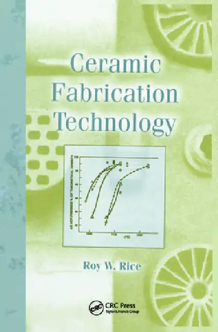 Ceramic Fabrication Technology by Roy W. Rice