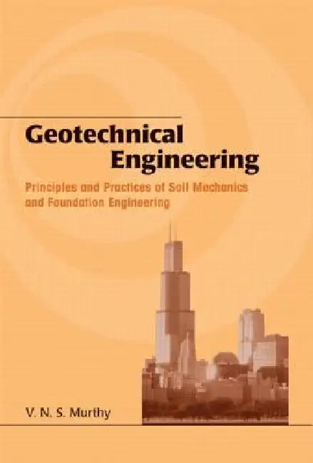 Geotechnical Engineering: Principles and Practices of Soil Mechanics and Foundation Engineering by V. N. S. Murthy