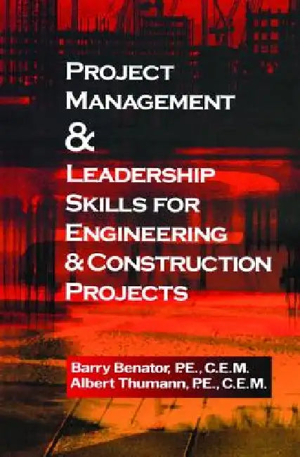 Project Management &Leadership Skills for Engineering & Construction Projects by Barry Benator